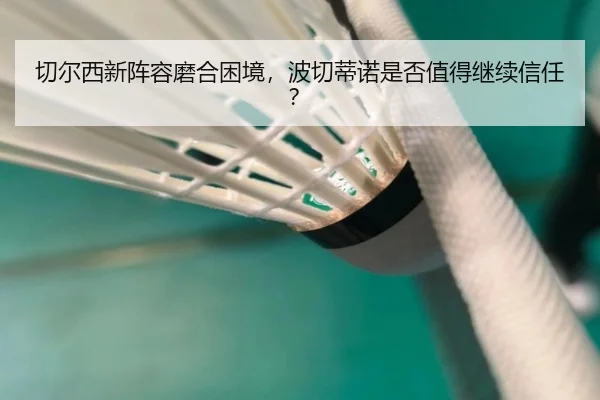 切尔西新阵容磨合困境，波切蒂诺是否值得继续信任？